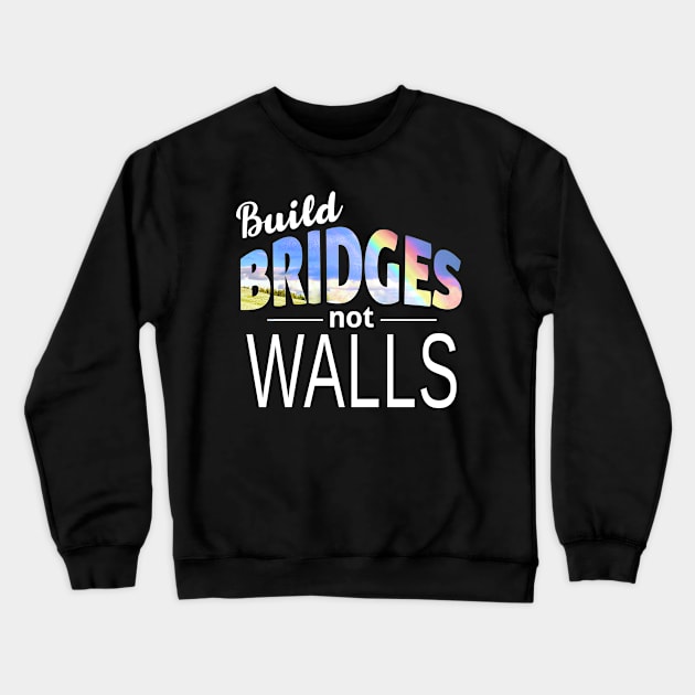 Build Bridges Not Walls Crewneck Sweatshirt by Boots